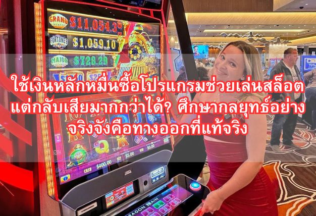 ใช้เงินหลักหมื่นซื้อโปรแกรมช่วยเล่นสล็อต แต่กลับเสียมากกว่าได้? ศึกษากลยุทธ์อย่างจริงจังคือทางออกที่แท้จริง