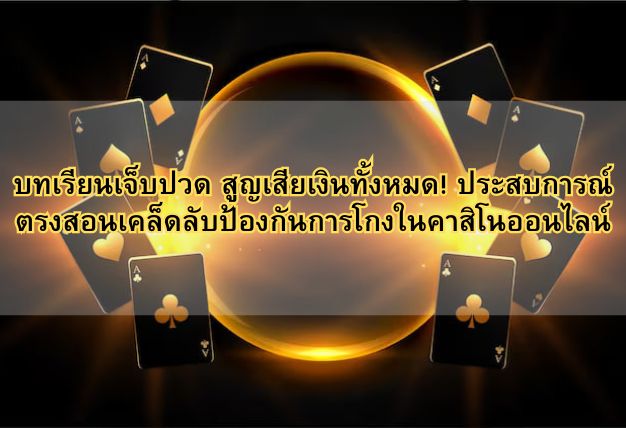 บทเรียนเจ็บปวด สูญเสียเงินทั้งหมด! ประสบการณ์ตรงสอนเคล็ดลับป้องกันการโกงในคาสิโนออนไลน์