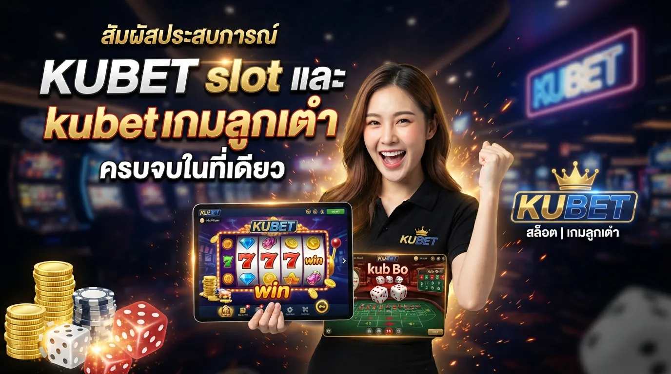 สัมผัสประสบการณ์ KUBET slot และ kubetเกมลูกเต๋า ครบจบในที่เดียว